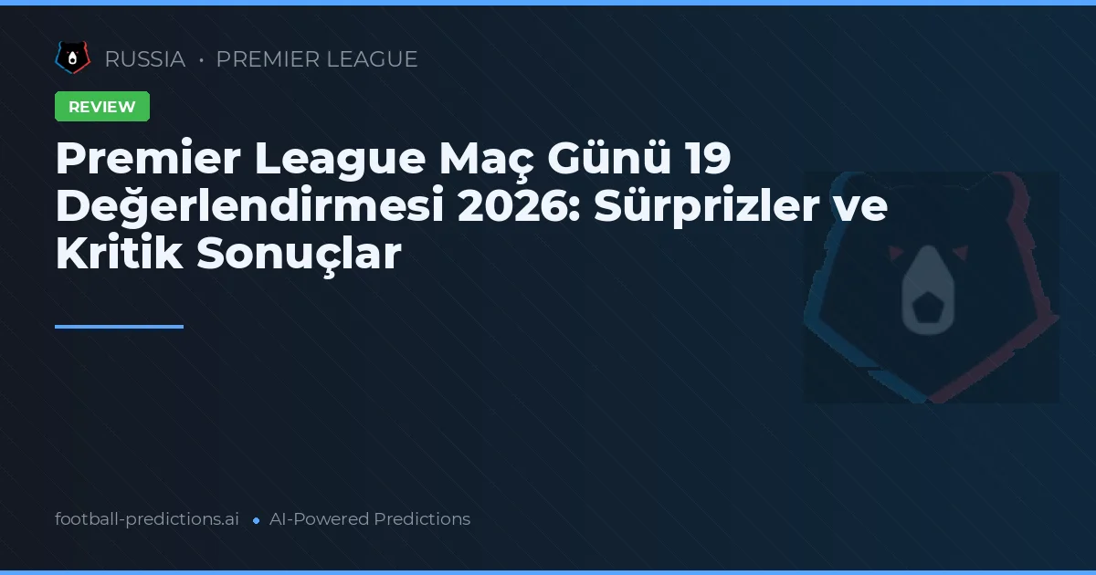 Premier League Maç Günü 19 Değerlendirmesi 2026: Sürprizler ve Kritik Sonuçlar