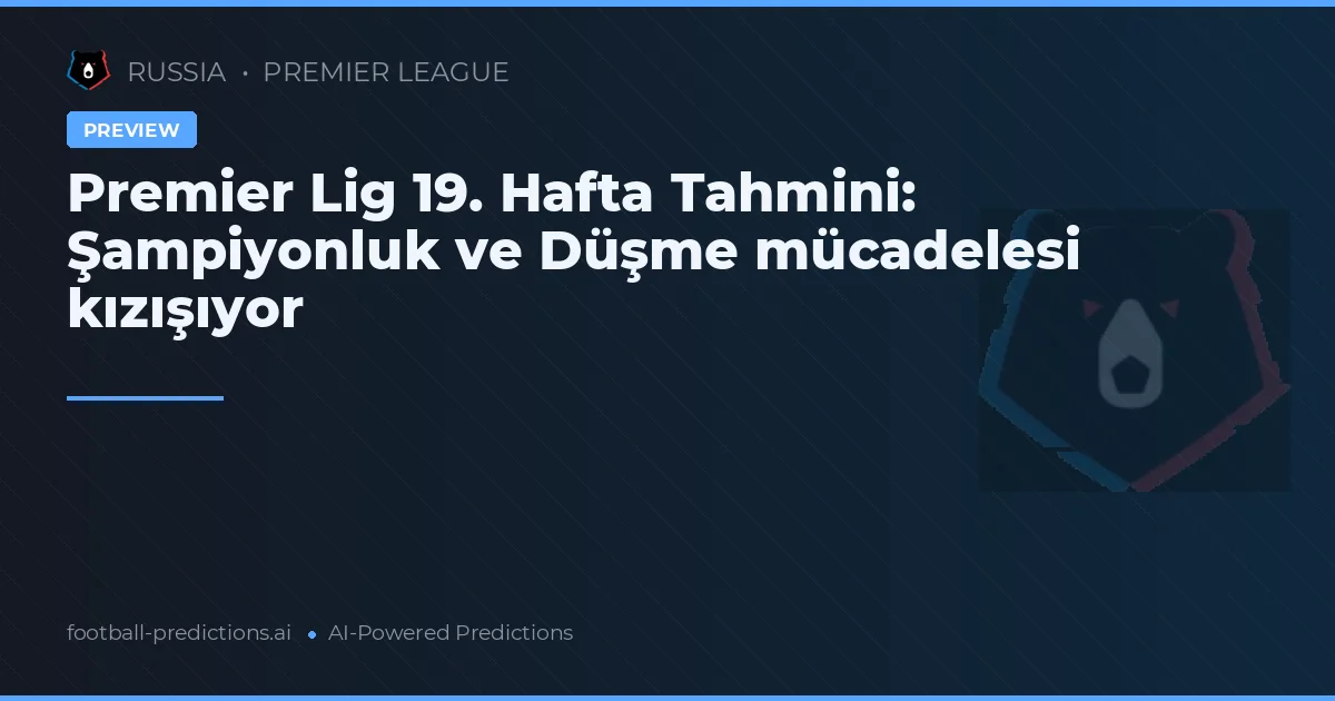 Premier Lig 19. Hafta Tahmini: Şampiyonluk ve Düşme mücadelesi kızışıyor