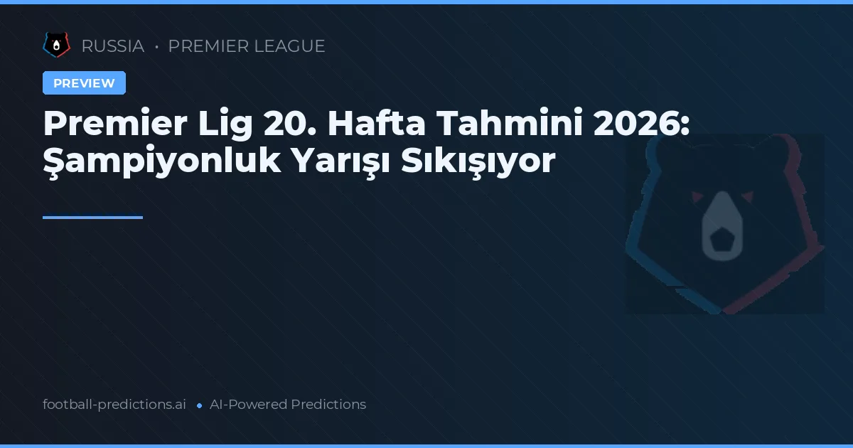 Premier Lig 20. Hafta Tahmini 2026: Şampiyonluk Yarışı Sıkışıyor