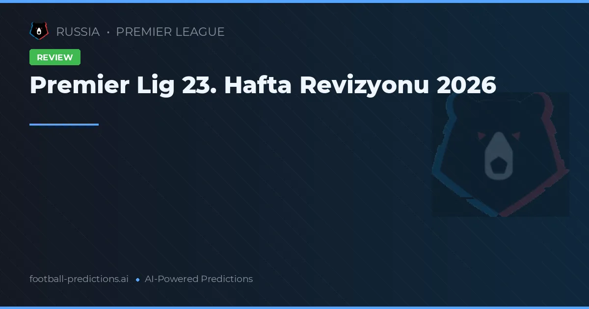 Premier Lig 23. Hafta Revizyonu 2026