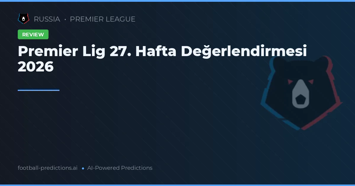 Premier Lig 27. Hafta Değerlendirmesi 2026