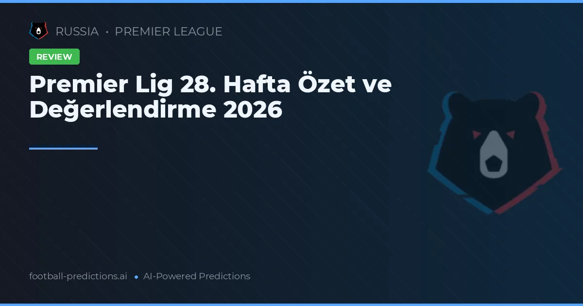 Premier Lig 28. Hafta Özet ve Değerlendirme 2026