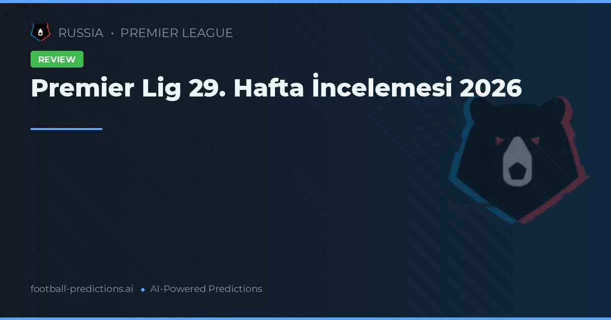 Premier Lig 29. Hafta İncelemesi 2026