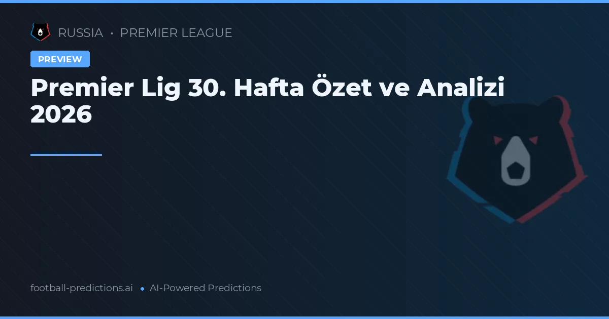 Premier Lig 30. Hafta Özet ve Analizi 2026