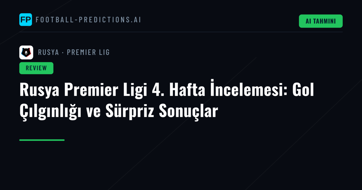 Rusya Premier Ligi 4. Hafta İncelemesi: Gol Çılgınlığı ve Sürpriz Sonuçlar