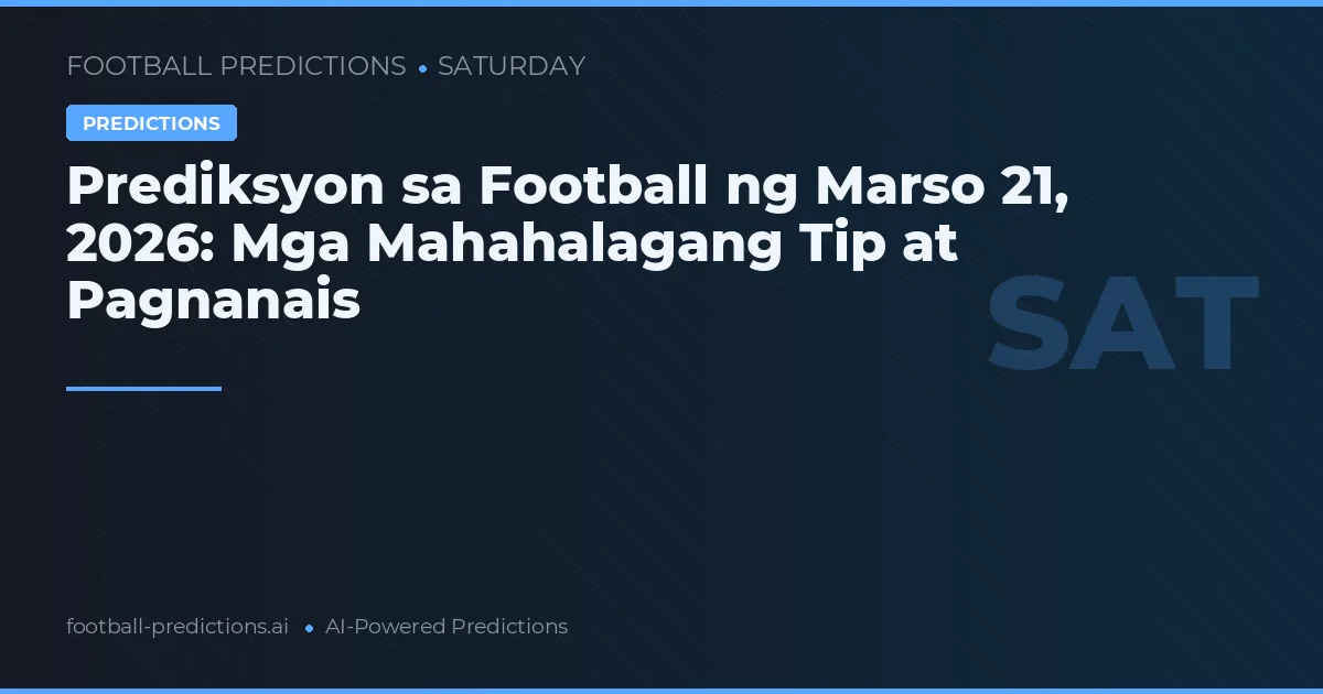 Prediksyon sa Football ng Marso 21, 2026: Mga Mahahalagang Tip at Pagnanais