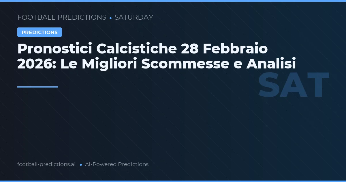 Pronostici Calcistiche 28 Febbraio 2026: Le Migliori Scommesse e Analisi