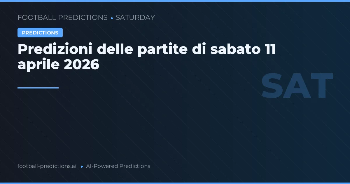 Predizioni delle partite di sabato 11 aprile 2026
