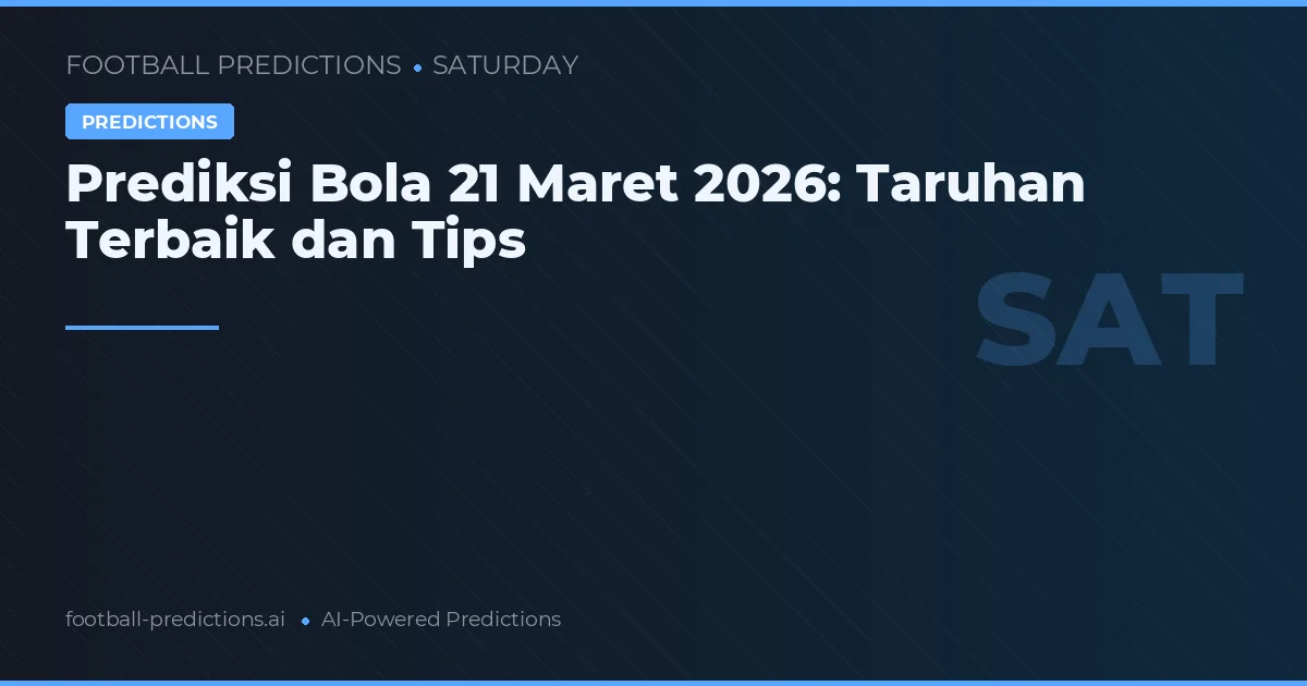 Prediksi Bola 21 Maret 2026: Taruhan Terbaik dan Tips