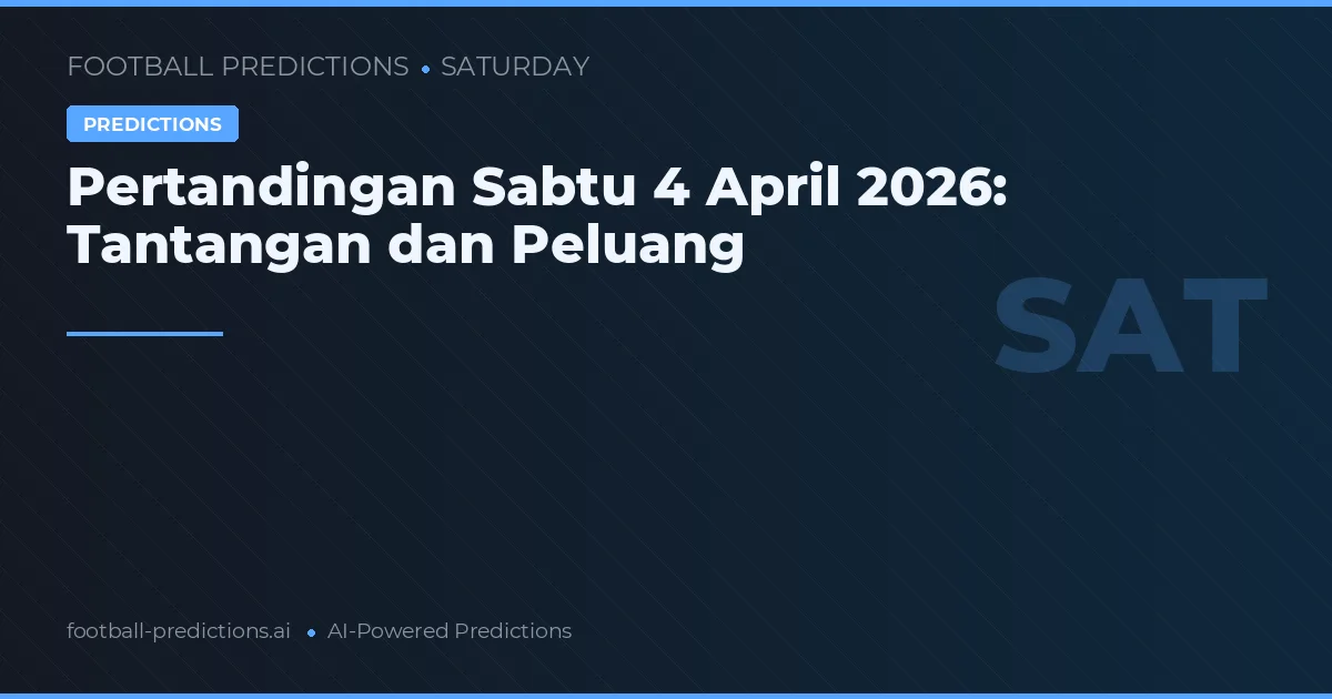 Pertandingan Sabtu 4 April 2026: Tantangan dan Peluang