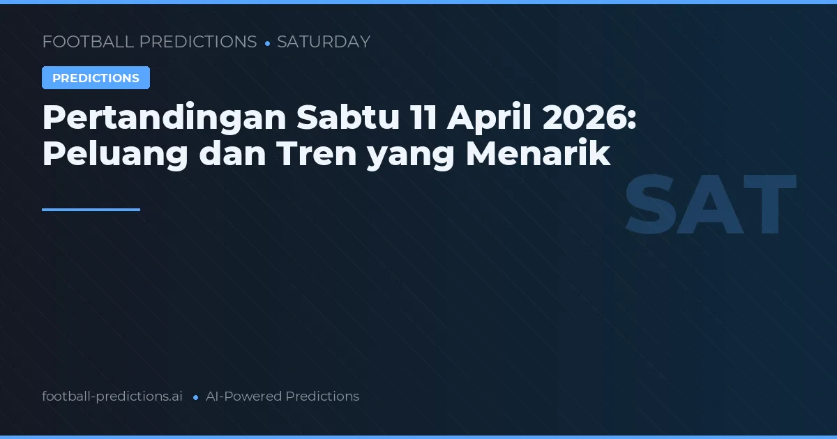 Pertandingan Sabtu 11 April 2026: Peluang dan Tren yang Menarik