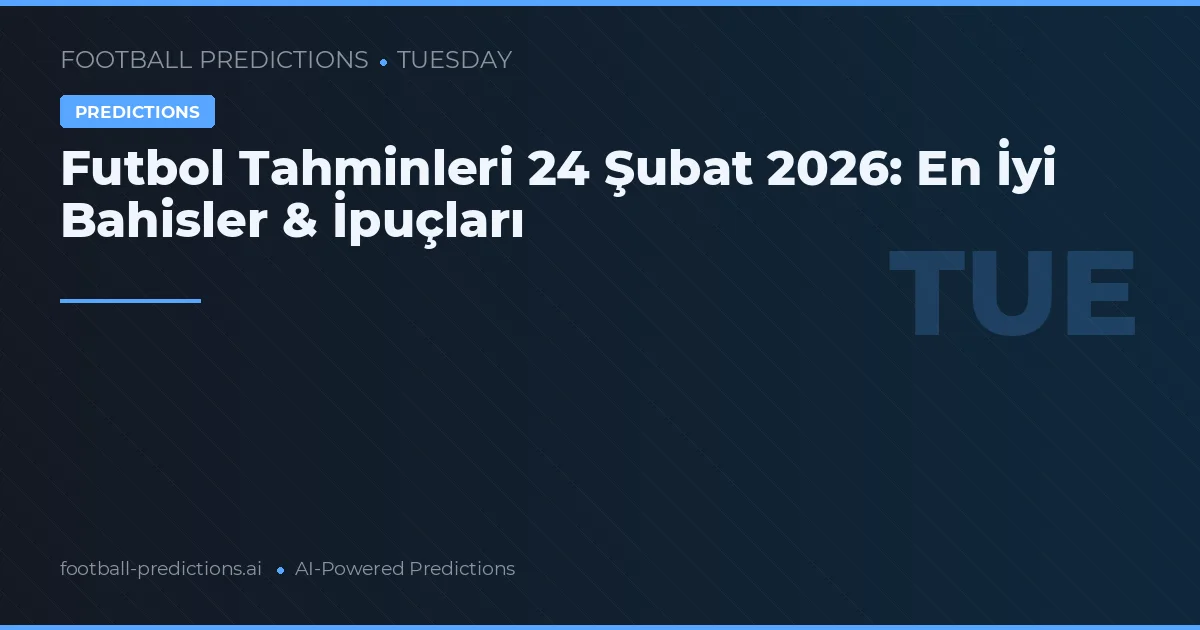 Futbol Tahminleri 24 Şubat 2026: En İyi Bahisler & İpuçları