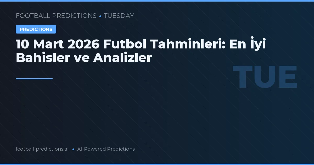 10 Mart 2026 Futbol Tahminleri: En İyi Bahisler ve Analizler