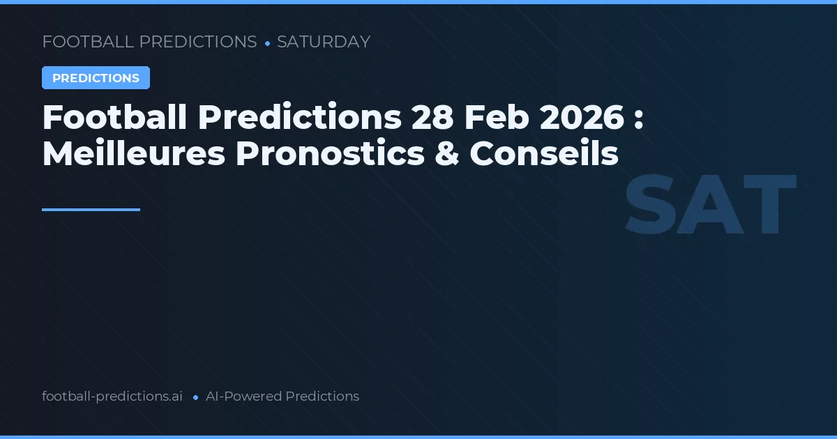Football Predictions 28 Feb 2026 : Meilleures Pronostics & Conseils