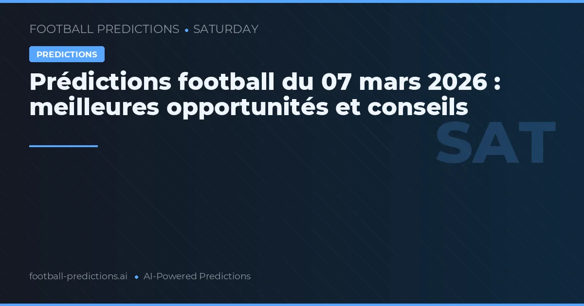 Prédictions football du 07 mars 2026 : meilleures opportunités et conseils