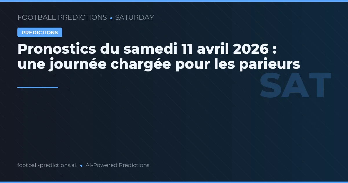 Pronostics du samedi 11 avril 2026 : une journée chargée pour les parieurs