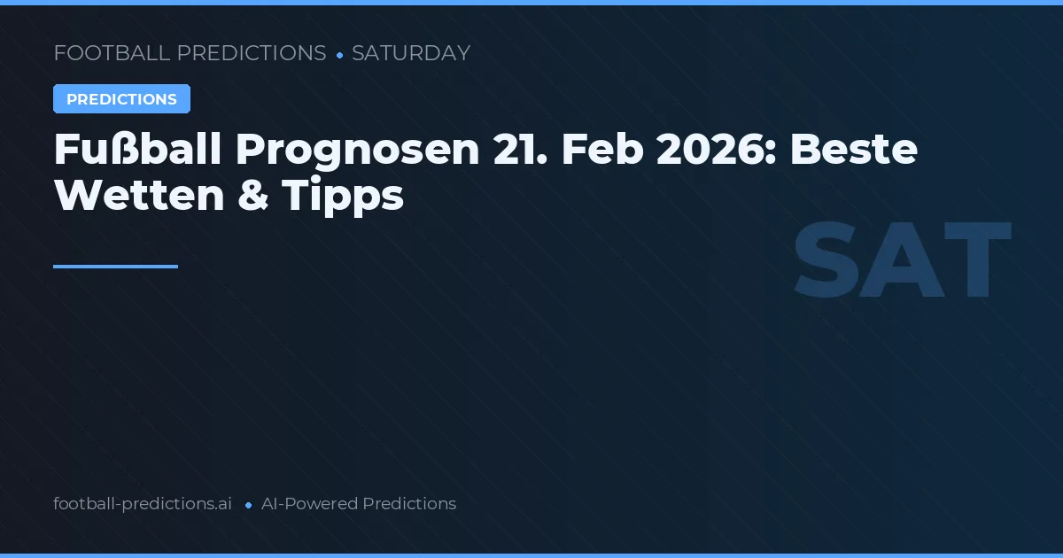 Fußball Prognosen 21. Feb 2026: Beste Wetten & Tipps
