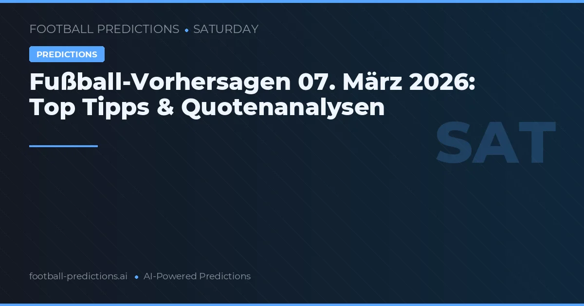 Fußball-Vorhersagen 07. März 2026: Top Tipps & Quotenanalysen