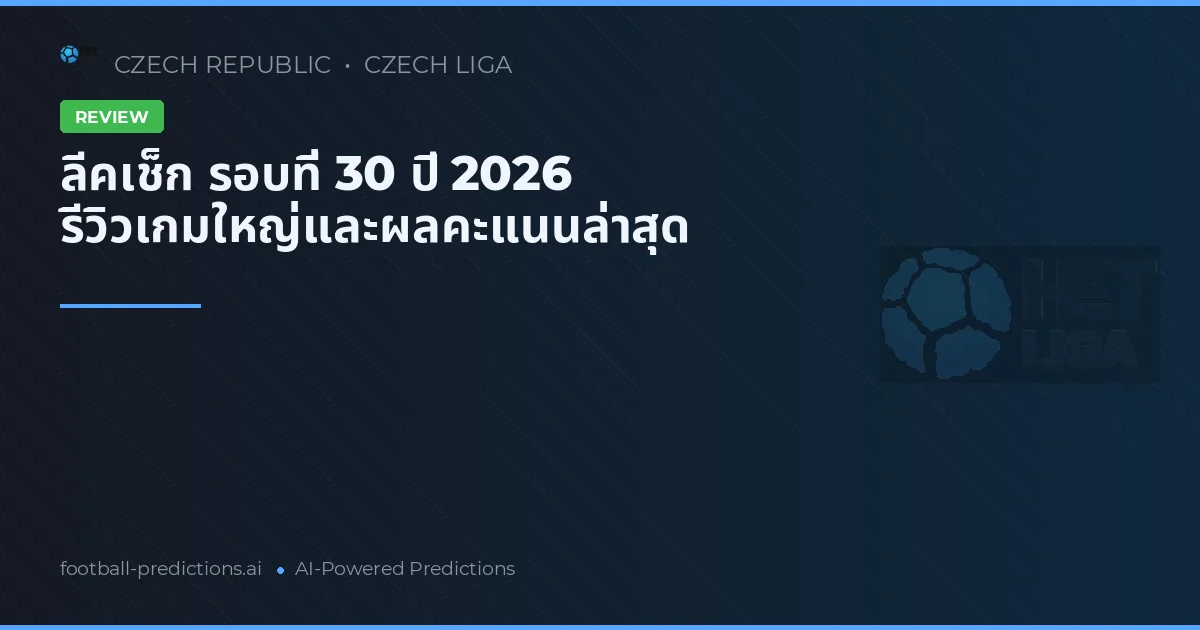 ลีคเช็ก รอบที่ 30 ปี 2026 รีวิวเกมใหญ่และผลคะแนนล่าสุด