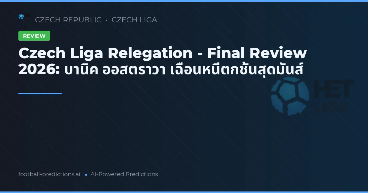Czech Liga Relegation - Final Review 2026: บานิค ออสตราวา เฉือนหนีตกชั้นสุดมันส์