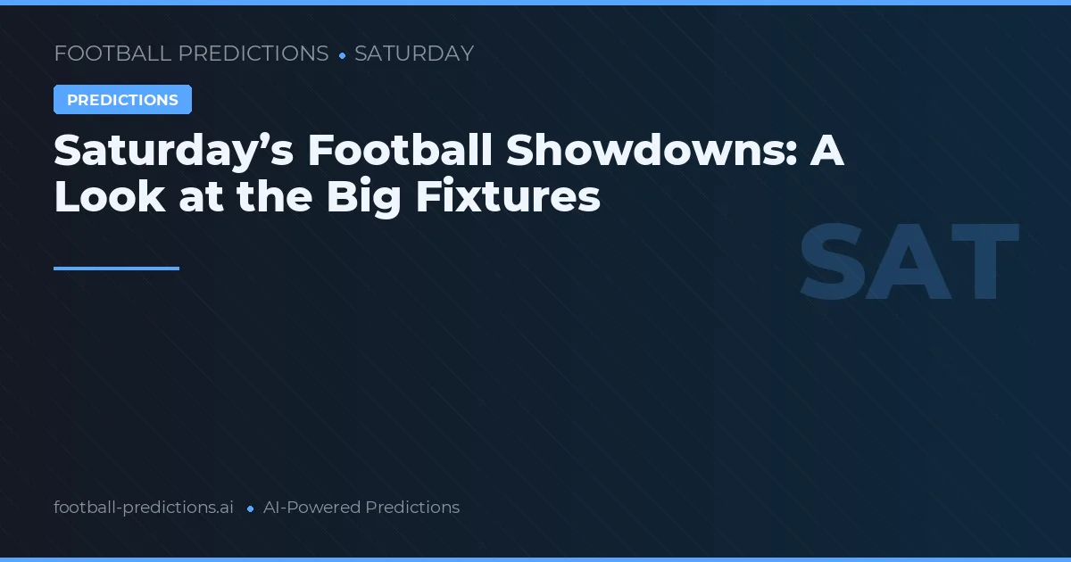 Saturday’s Football Showdowns: A Look at the Big Fixtures