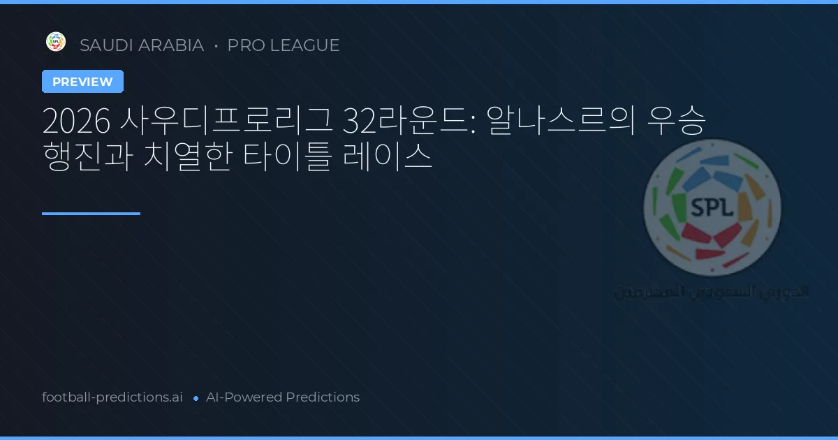 2026 사우디프로리그 32라운드: 알나스르의 우승 행진과 치열한 타이틀 레이스