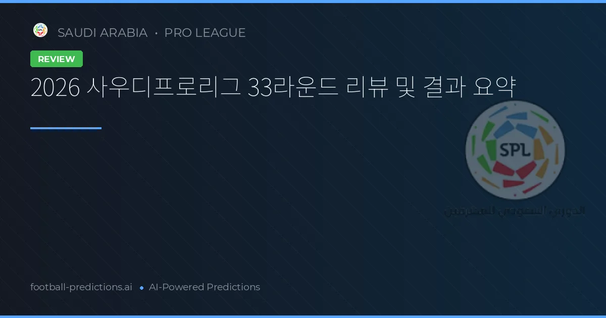 2026 사우디프로리그 33라운드 리뷰 및 결과 요약
