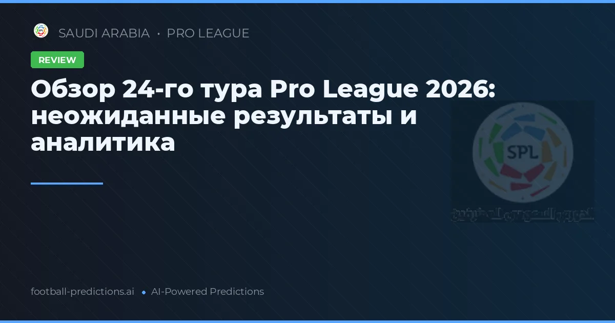 Обзор 24-го тура Pro League 2026: неожиданные результаты и аналитика
