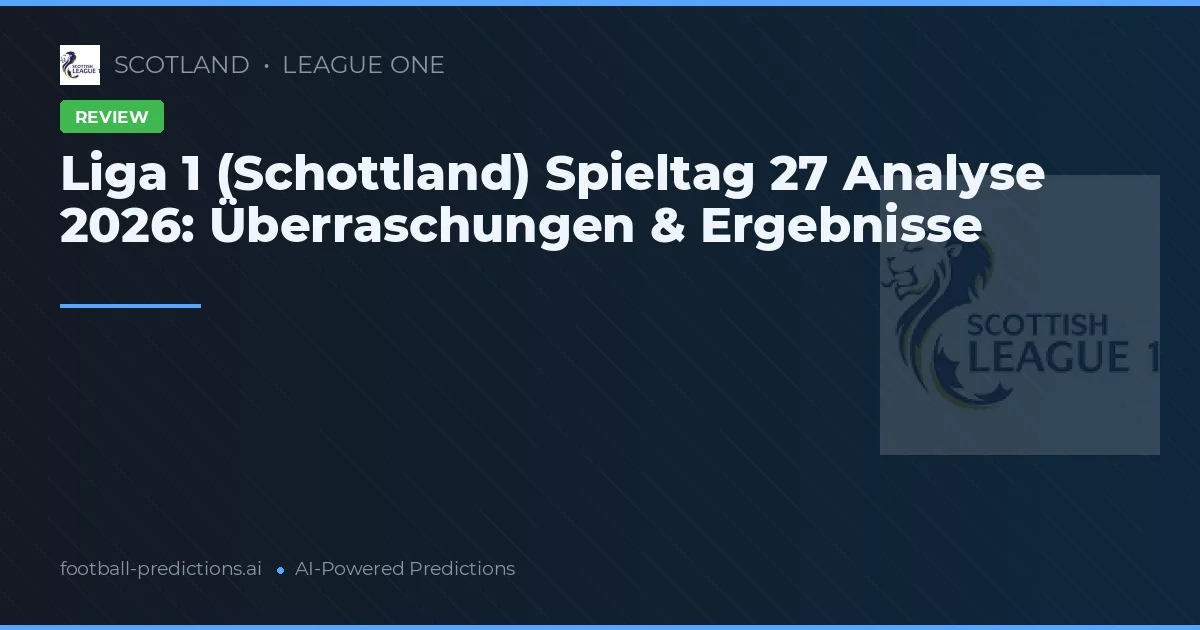 Liga 1 (Schottland) Spieltag 27 Analyse 2026: Überraschungen & Ergebnisse