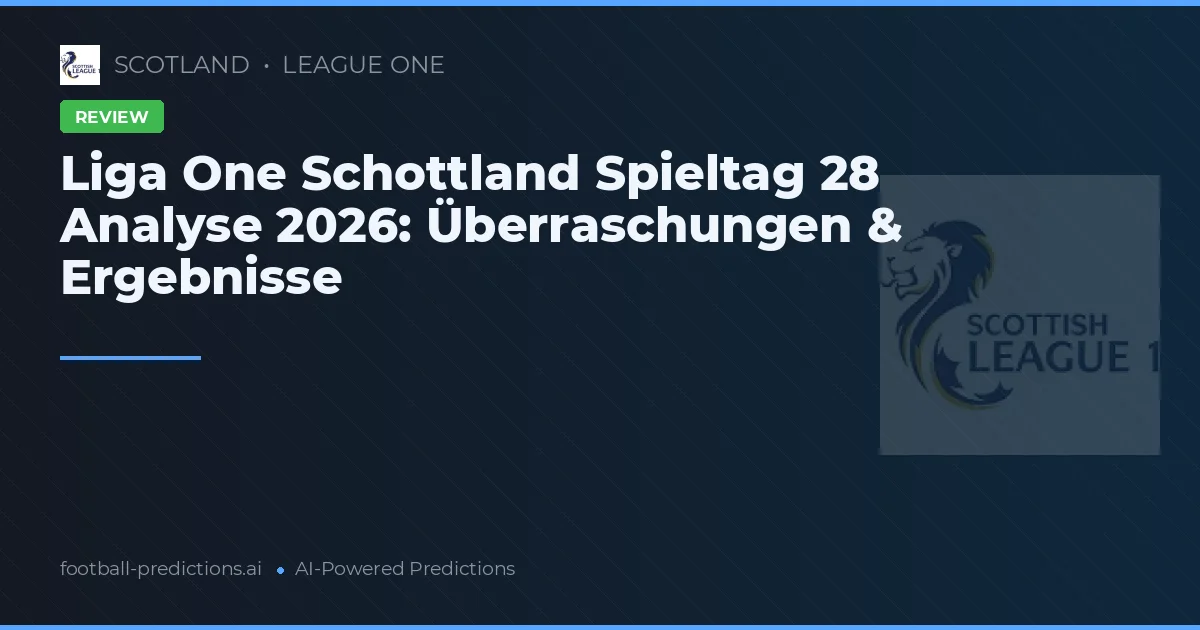 Liga One Schottland Spieltag 28 Analyse 2026: Überraschungen & Ergebnisse