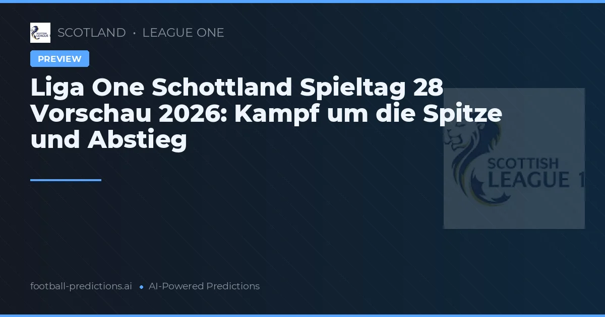Liga One Schottland Spieltag 28 Vorschau 2026: Kampf um die Spitze und Abstieg
