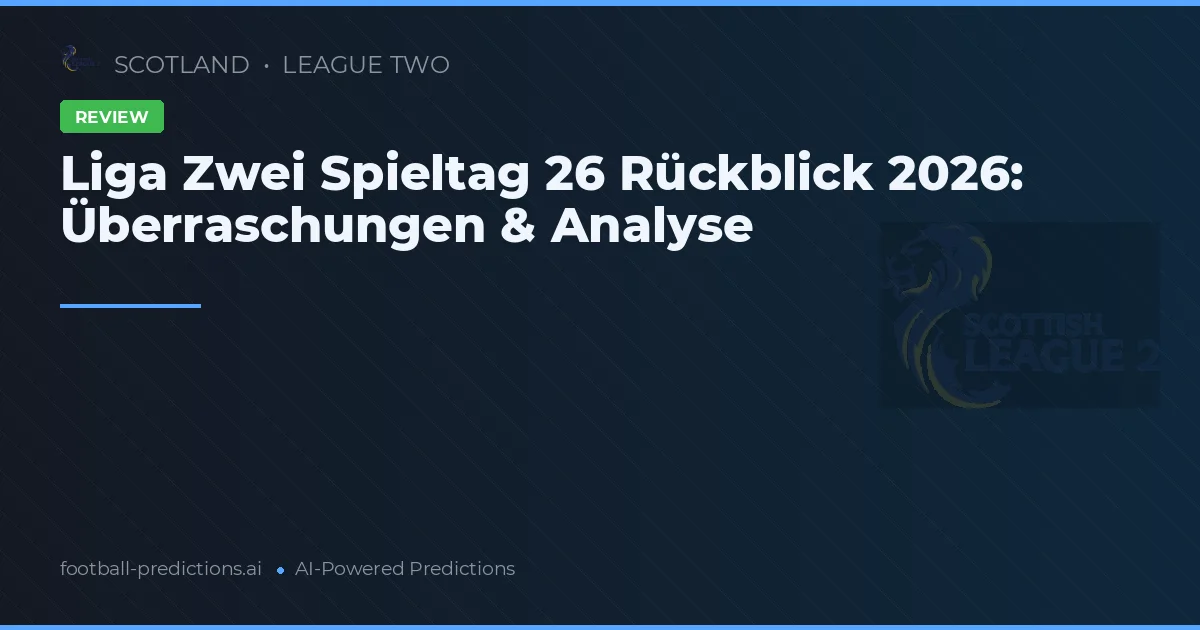 Liga Zwei Spieltag 26 Rückblick 2026: Überraschungen & Analyse