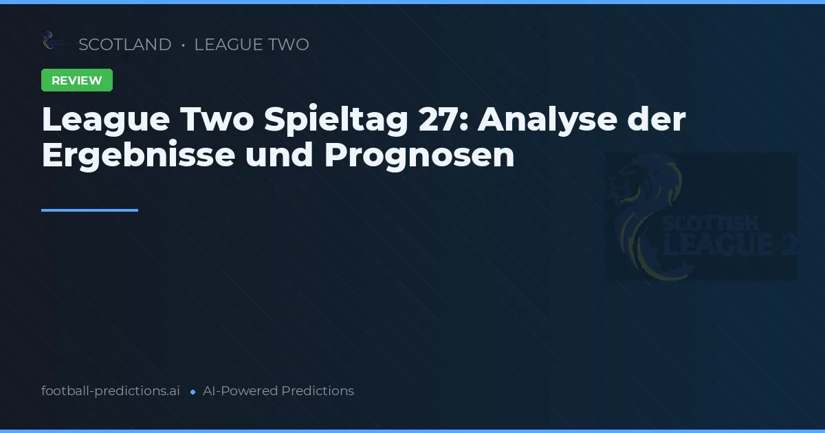 League Two Spieltag 27: Analyse der Ergebnisse und Prognosen