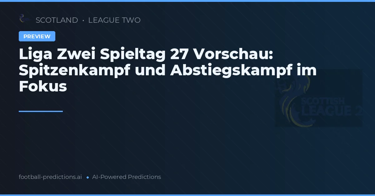 Liga Zwei Spieltag 27 Vorschau: Spitzenkampf und Abstiegskampf im Fokus