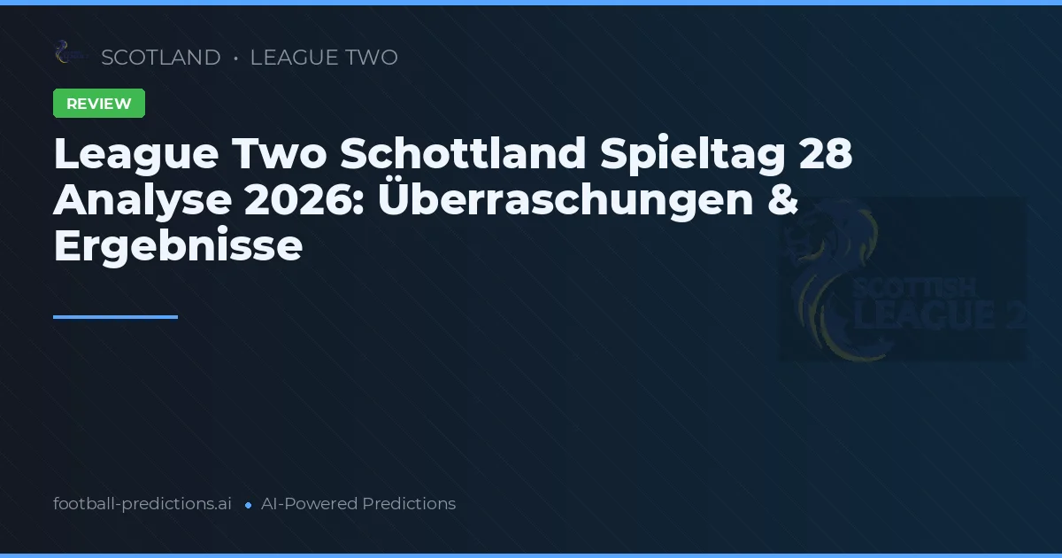 League Two Schottland Spieltag 28 Analyse 2026: Überraschungen & Ergebnisse