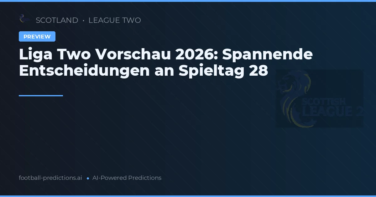 Liga Two Vorschau 2026: Spannende Entscheidungen an Spieltag 28