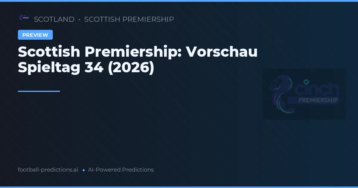Scottish Premiership: Vorschau Spieltag 34 (2026)