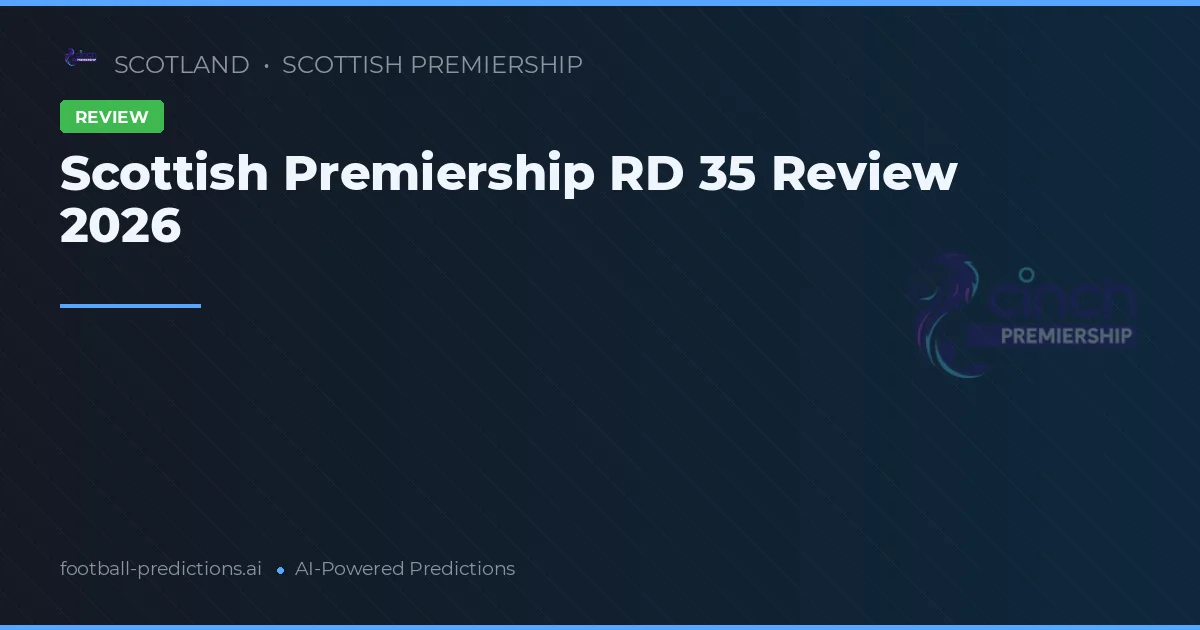 Scottish Premiership RD 35 Review 2026