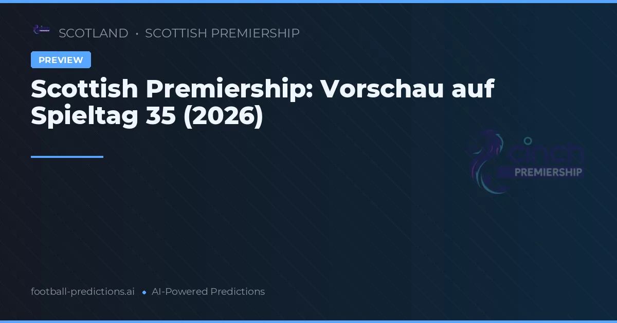Scottish Premiership: Vorschau auf Spieltag 35 (2026)
