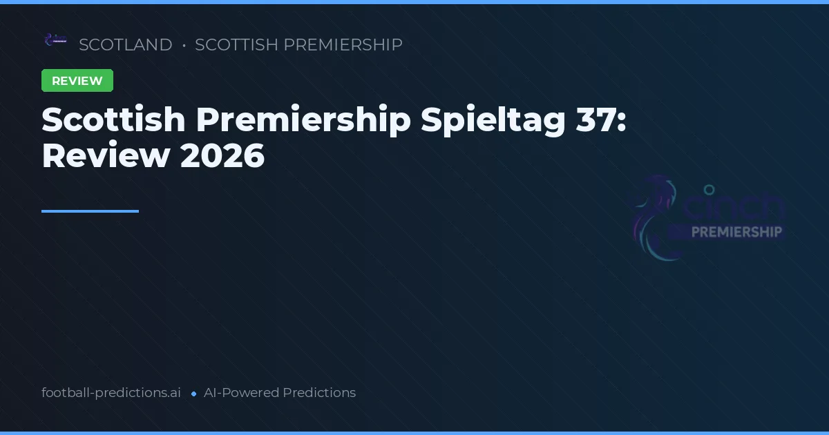 Scottish Premiership Spieltag 37: Review 2026
