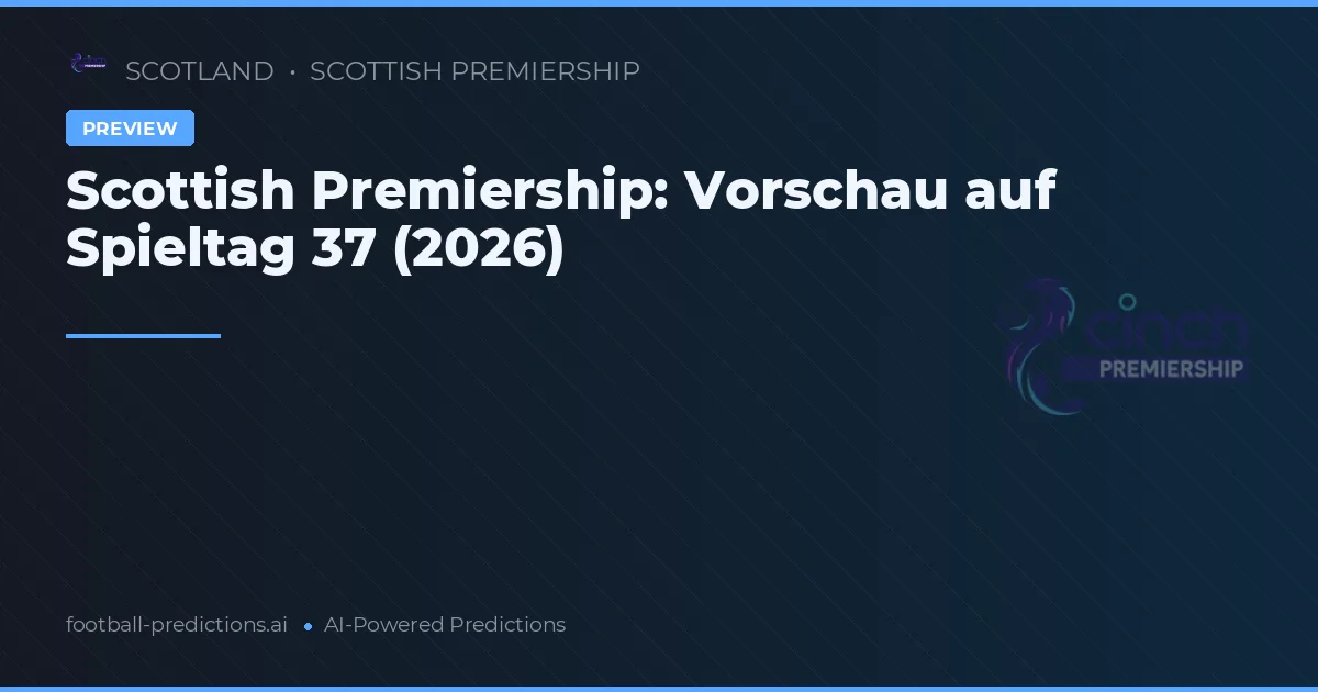 Scottish Premiership: Spieltag 37 Vorschau 2026