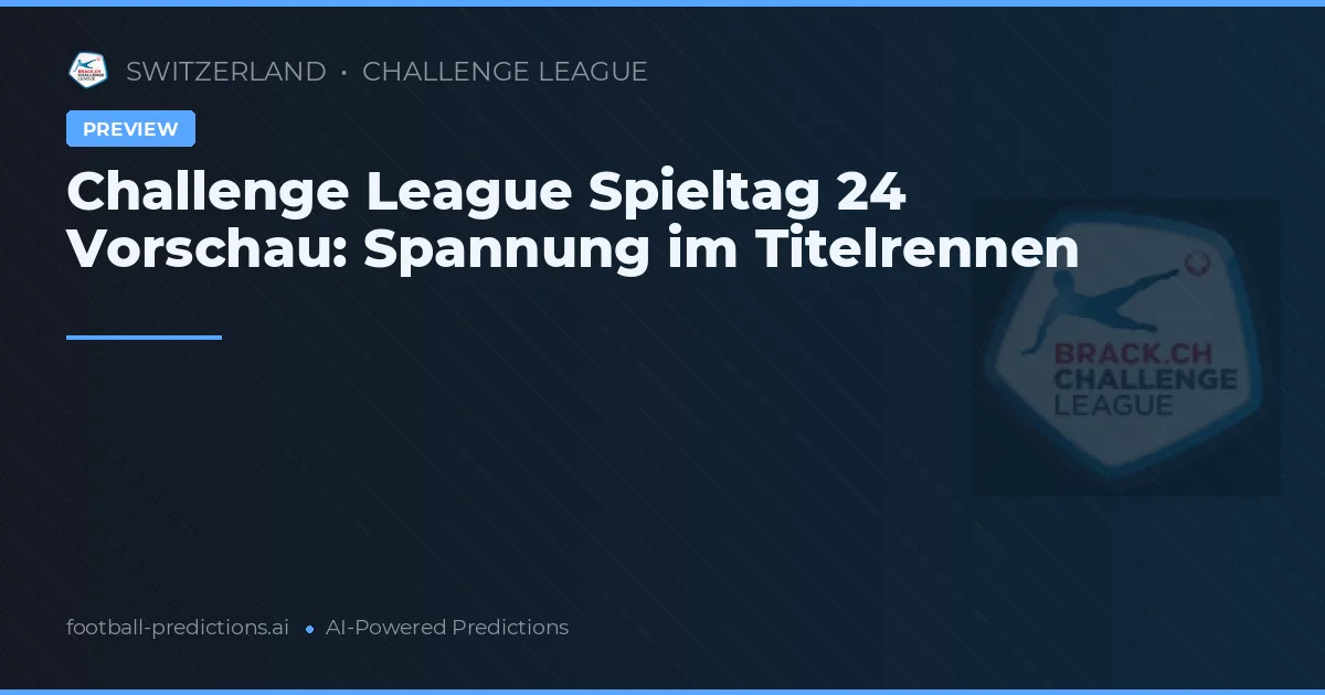 Challenge League Spieltag 24 Vorschau: Spannung im Titelrennen