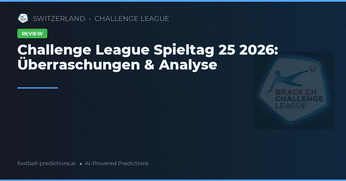 Challenge League Spieltag 25 2026: Überraschungen & Analyse