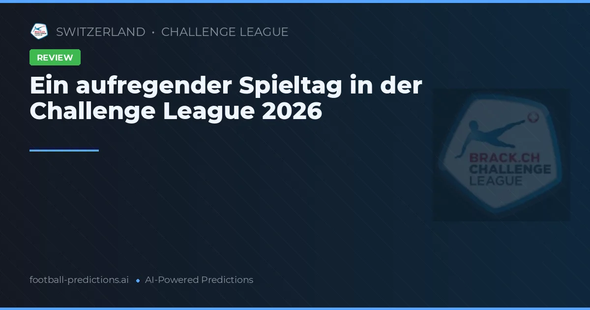 Ein aufregender Spieltag in der Challenge League 2026