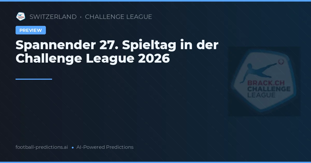 Spannender 27. Spieltag in der Challenge League 2026