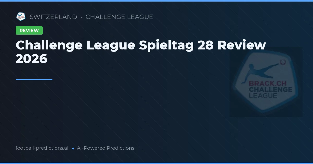 Challenge League Spieltag 28 Review 2026