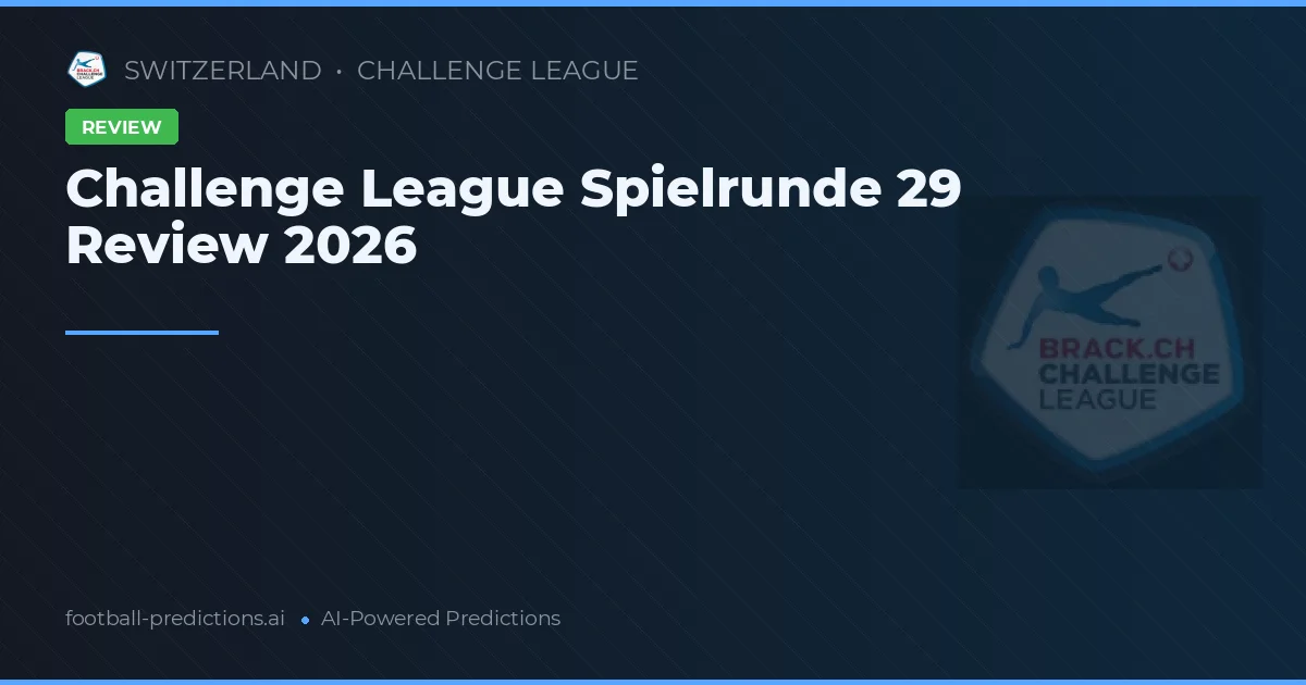 Challenge League Spielrunde 29 Review 2026