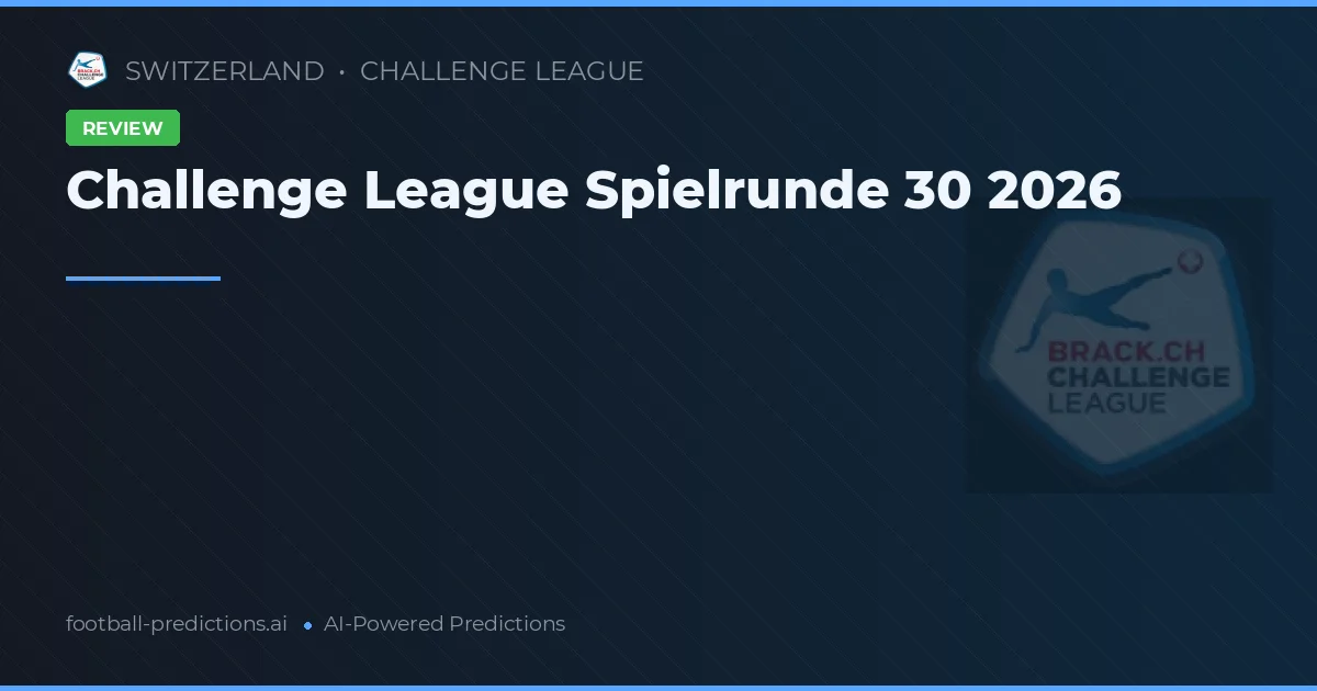 Challenge League Spielrunde 30 2026