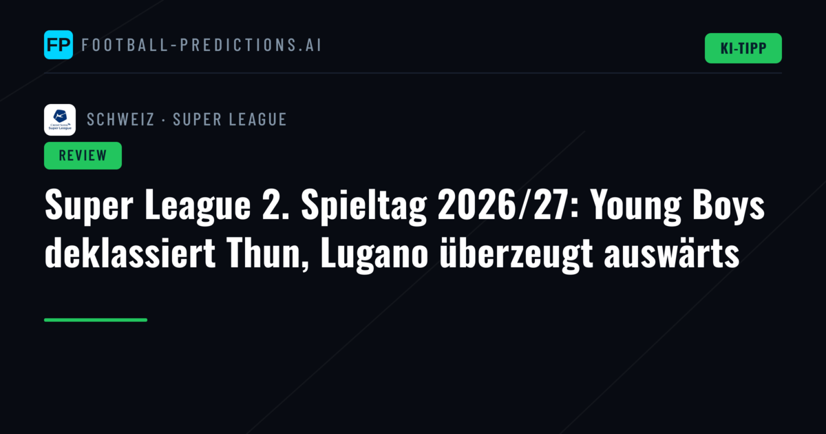 Super League 2. Spieltag 2026/27: Young Boys deklassiert Thun, Lugano überzeugt auswärts