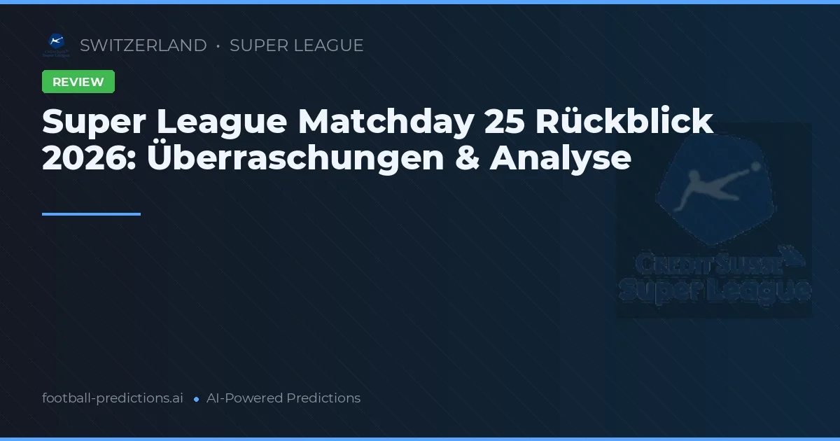Super League Matchday 25 Rückblick 2026: Überraschungen & Analyse
